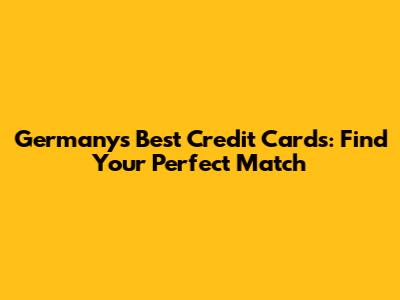 Germany's Best Credit Cards: Find Your Perfect Match