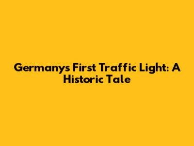 Germany's First Traffic Light: A Historic Tale