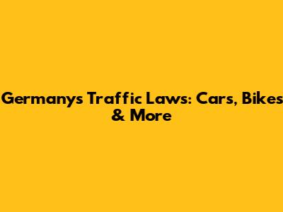 Germany's Traffic Laws: Cars, Bikes & More