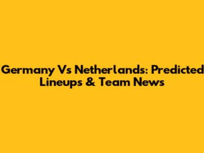 Germany Vs Netherlands: Predicted Lineups & Team News