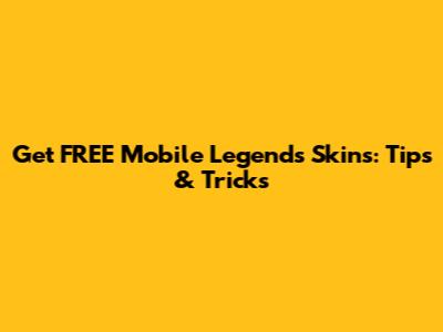 Get FREE Mobile Legends Skins: Tips & Tricks