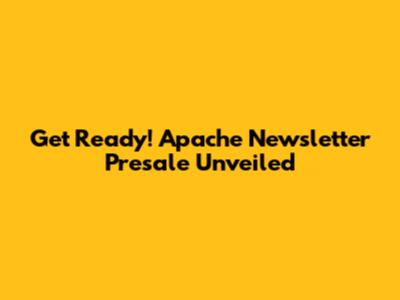 Get Ready! Apache Newsletter Presale Unveiled