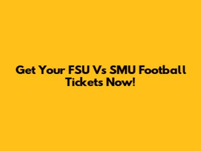 Get Your FSU Vs SMU Football Tickets Now!