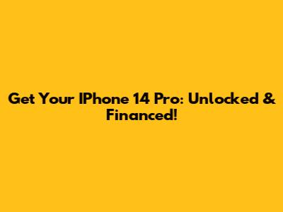 Get Your IPhone 14 Pro: Unlocked & Financed!