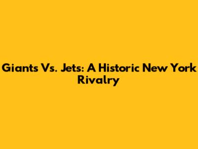 Giants Vs. Jets: A Historic New York Rivalry