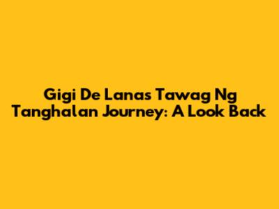 Gigi De Lana's Tawag Ng Tanghalan Journey: A Look Back