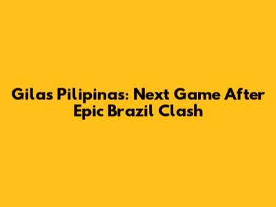 Gilas Pilipinas: Next Game After Epic Brazil Clash