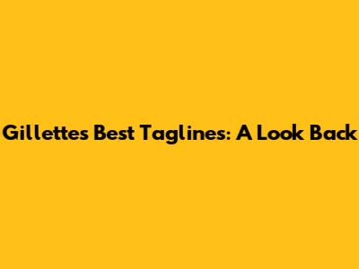 Gillette's Best Taglines: A Look Back