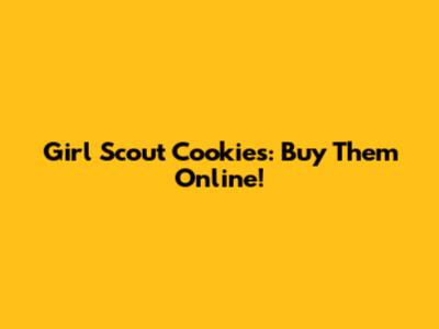 Girl Scout Cookies: Buy Them Online!