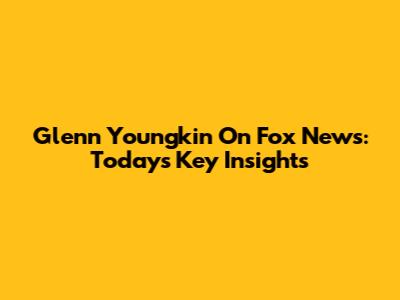 Glenn Youngkin On Fox News: Today's Key Insights