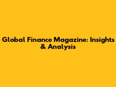 Global Finance Magazine: Insights & Analysis