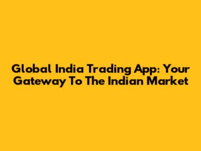 Global India Trading App: Your Gateway To The Indian Market