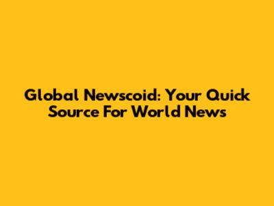 Global Newscoid: Your Quick Source For World News