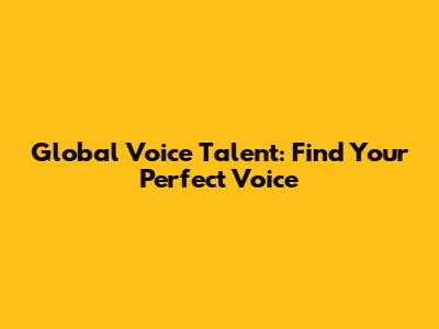 Global Voice Talent: Find Your Perfect Voice