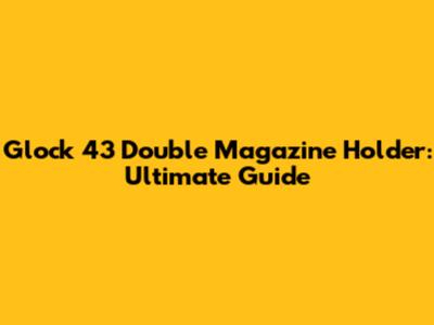 Glock 43 Double Magazine Holder: Ultimate Guide