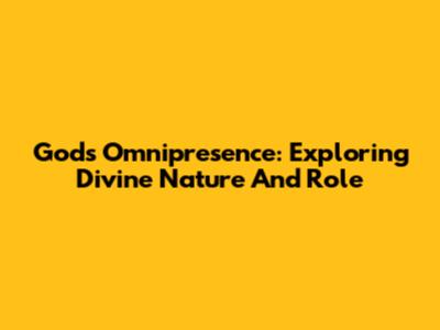 God's Omnipresence: Exploring Divine Nature And Role