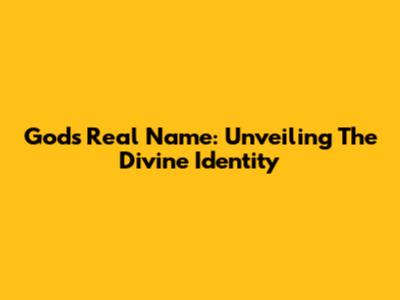 God's Real Name: Unveiling The Divine Identity