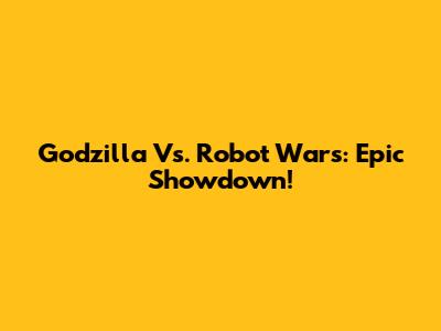 Godzilla Vs. Robot Wars: Epic Showdown!