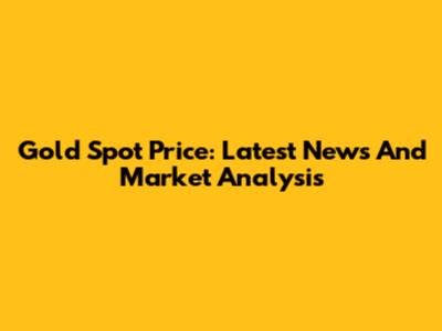 Gold Spot Price: Latest News And Market Analysis