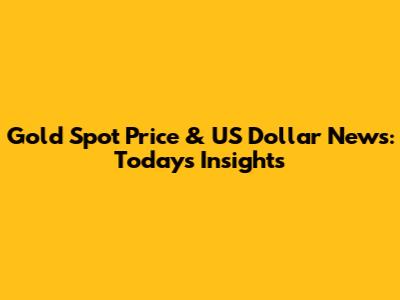 Gold Spot Price & US Dollar News: Today's Insights