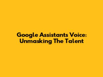 Google Assistant's Voice: Unmasking The Talent