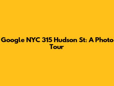 Google NYC 315 Hudson St: A Photo Tour