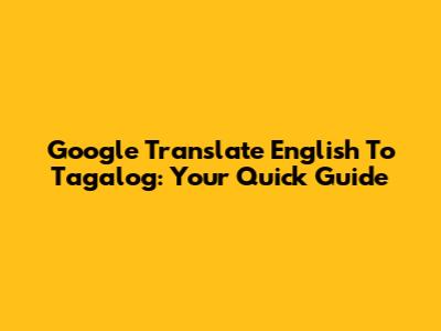 Google Translate English To Tagalog: Your Quick Guide