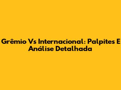 Grêmio Vs Internacional: Palpites E Análise Detalhada