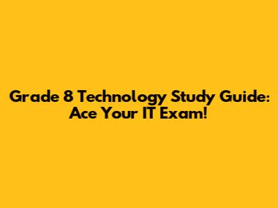 Grade 8 Technology Study Guide: Ace Your IT Exam!