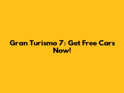 Gran Turismo 7: Get Free Cars Now!