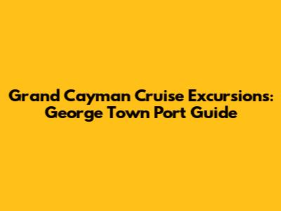 Grand Cayman Cruise Excursions: George Town Port Guide