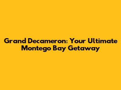 Grand Decameron: Your Ultimate Montego Bay Getaway