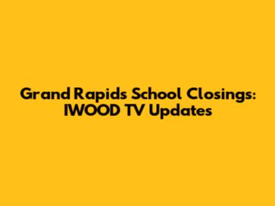 Grand Rapids School Closings: IWOOD TV Updates