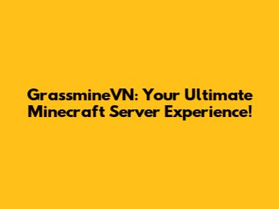 GrassmineVN: Your Ultimate Minecraft Server Experience!