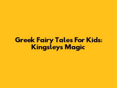 Greek Fairy Tales For Kids: Kingsley's Magic