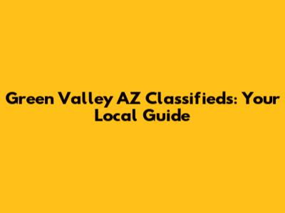 Green Valley AZ Classifieds: Your Local Guide