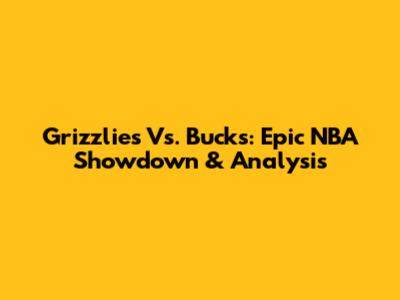 Grizzlies Vs. Bucks: Epic NBA Showdown & Analysis