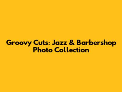 Groovy Cuts: Jazz & Barbershop Photo Collection