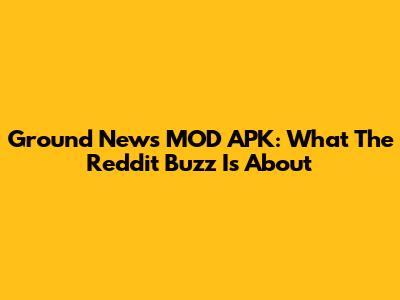 Ground News MOD APK: What The Reddit Buzz Is About