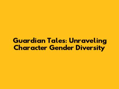 Guardian Tales: Unraveling Character Gender Diversity