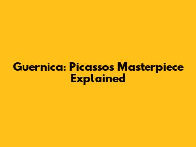Guernica: Picasso's Masterpiece Explained