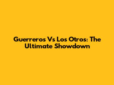 Guerreros Vs Los Otros: The Ultimate Showdown