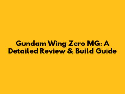 Gundam Wing Zero MG: A Detailed Review & Build Guide