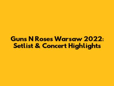Guns N' Roses Warsaw 2022: Setlist & Concert Highlights