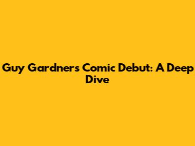 Guy Gardner's Comic Debut: A Deep Dive