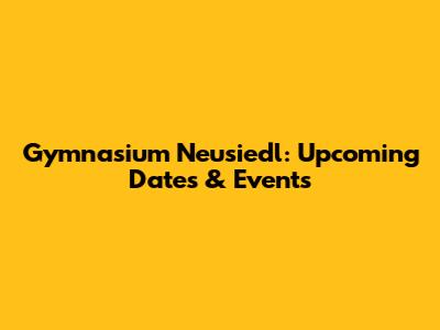 Gymnasium Neusiedl: Upcoming Dates & Events