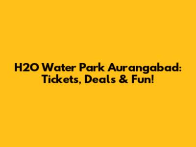 H2O Water Park Aurangabad: Tickets, Deals & Fun!