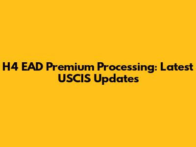 H4 EAD Premium Processing: Latest USCIS Updates