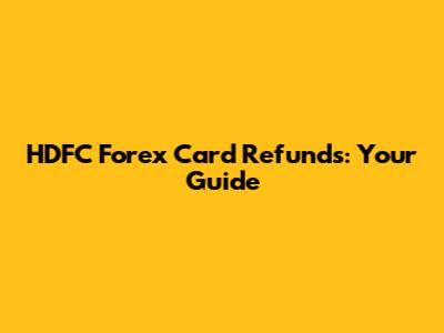 HDFC Forex Card Refunds: Your Guide