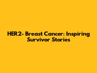 HER2- Breast Cancer: Inspiring Survivor Stories